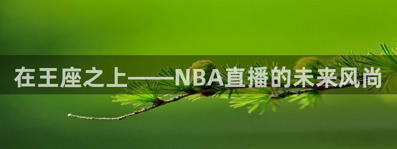 在王座之上——NBA直播的未来风尚