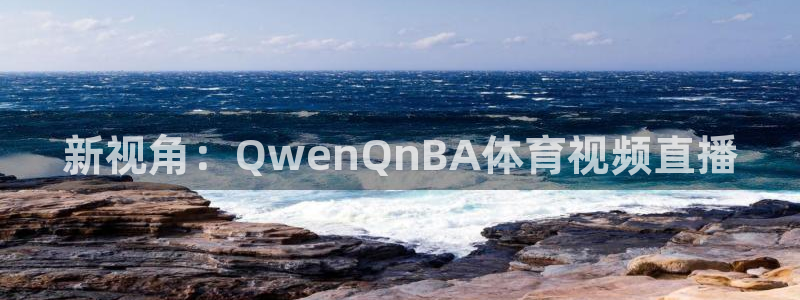 新视角：QwenQnBA体育视频直播