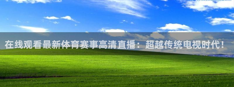 919体育直播：在线观看最新体育赛事高清直播：超越传统电视时代！